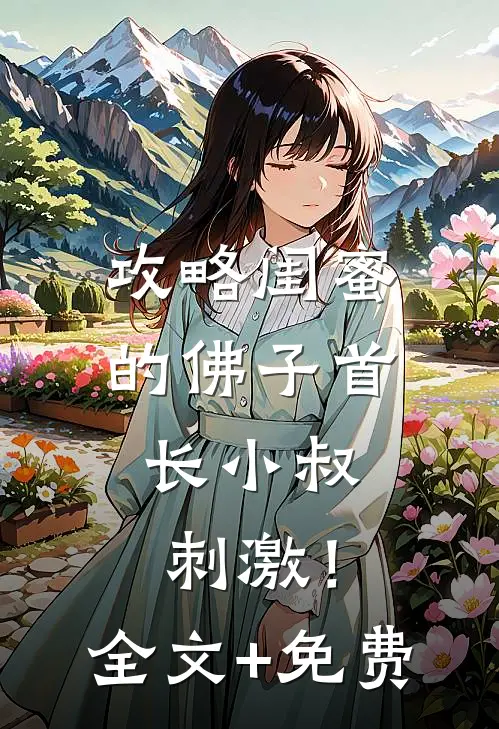 攻略闺蜜的佛子首长小叔，刺激！全文+免费