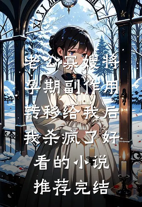 老公寡嫂将孕期副作用转移给我后，我杀疯了好看的小说推荐完结