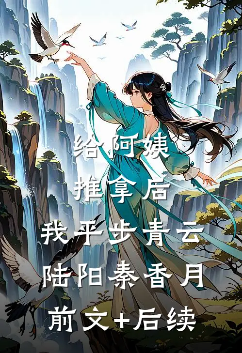 给阿姨推拿后，我平步青云陆阳秦香月前文+后续