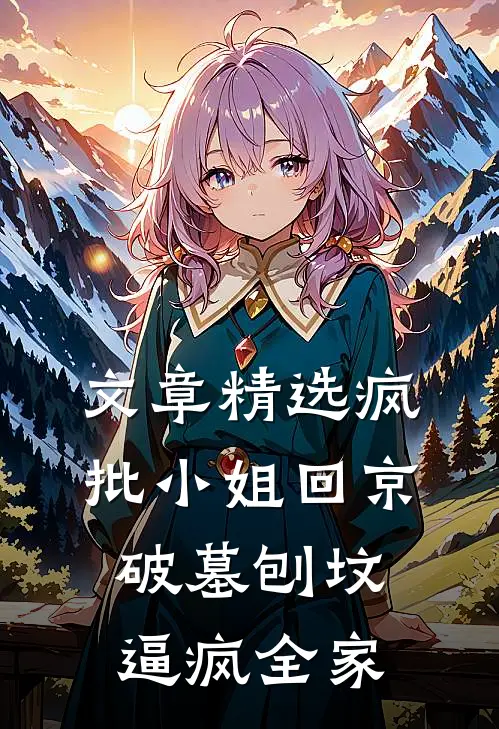文章精选疯批小姐回京，破墓刨坟逼疯全家
