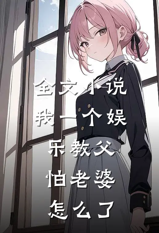 全文小说我一个娱乐教父，怕老婆怎么了