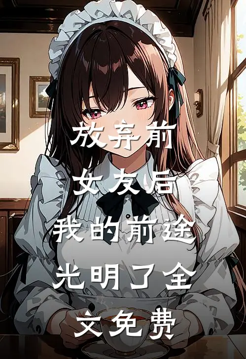 放弃前女友后，我的前途光明了全文免费