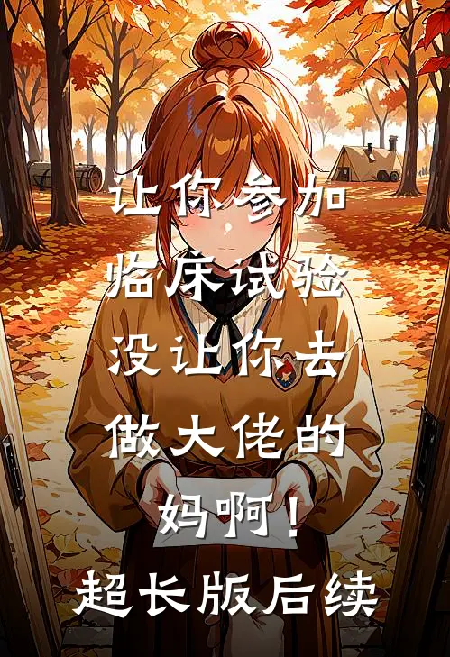 让你参加临床试验，没让你去做大佬的妈啊！超长版后续