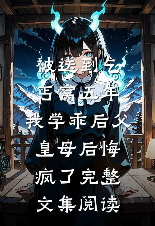 被送到乞丐窝五年，我学乖后父皇母后悔疯了完整文集阅读