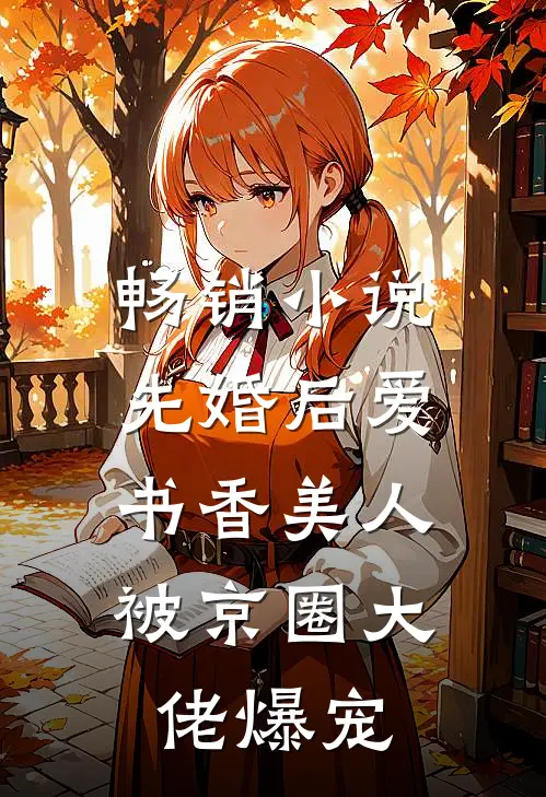 畅销小说先婚后爱：书香美人被京圈大佬爆宠