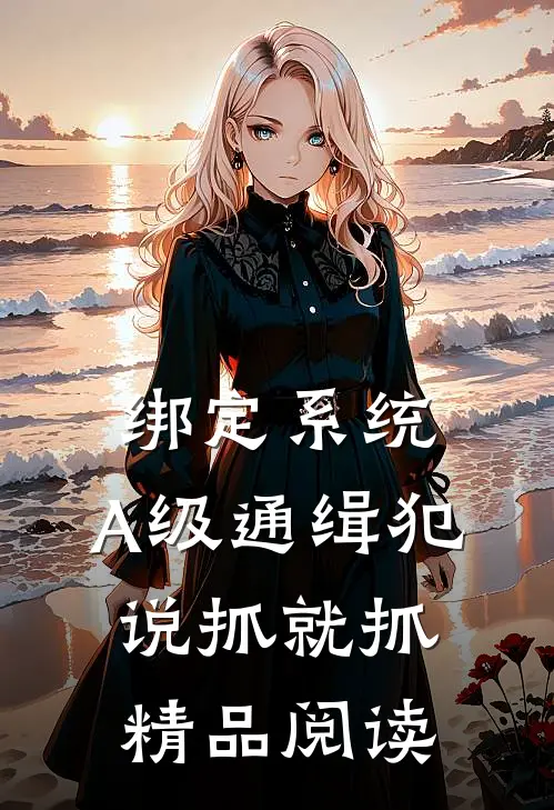 绑定系统：A级通缉犯说抓就抓精品阅读