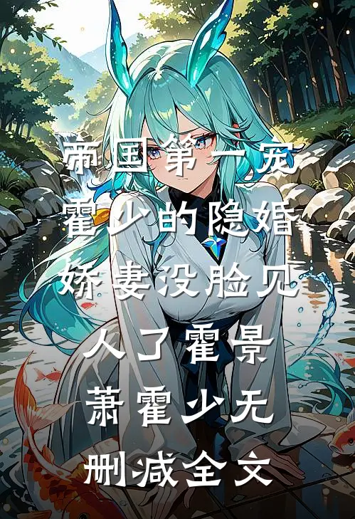 帝国第一宠：霍少的隐婚娇妻-没脸见人了霍景萧霍少无删减全文