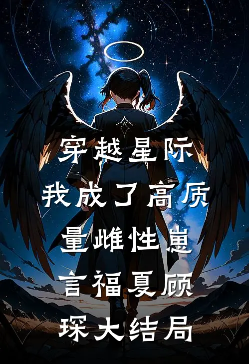 穿越星际，我成了高质量雌性崽言福夏顾琛大结局