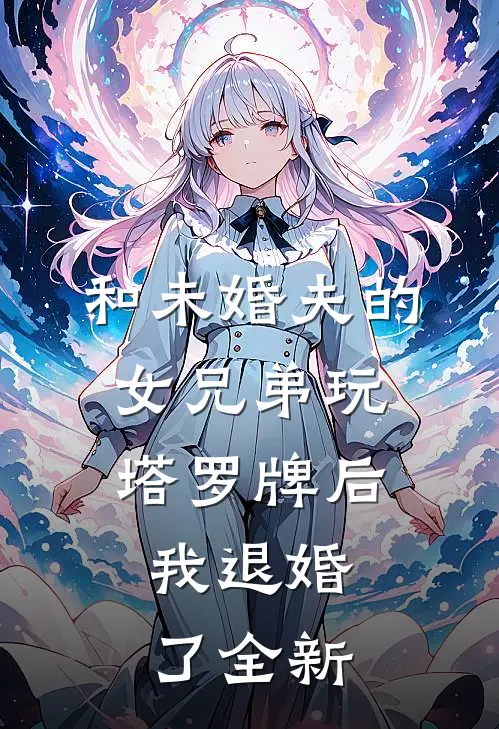 和未婚夫的女兄弟玩塔罗牌后，我退婚了全新