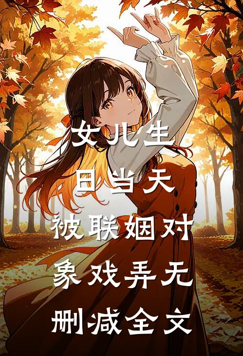 女儿生日当天，被联姻对象戏弄无删减全文