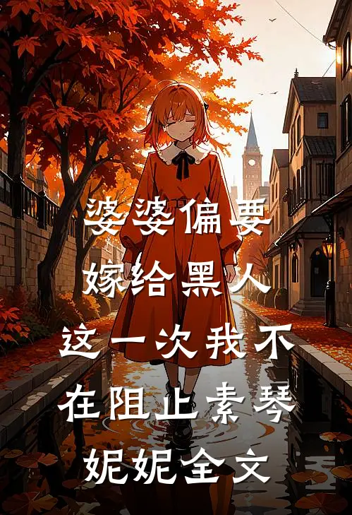 婆婆偏要嫁给黑人,这一次我不在阻止素琴妮妮全文