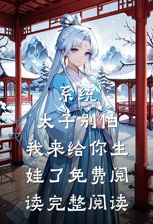 系统:太子别怕,我来给你生娃了免费阅读完整阅读