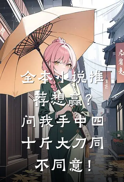 全本小说推荐想赢？问我手中四十斤大刀同不同意！