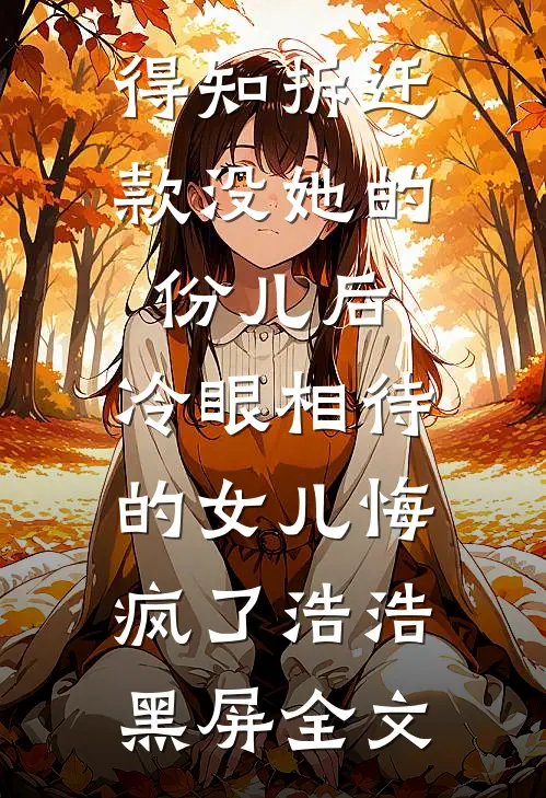 得知拆迁款没她的份儿后，冷眼相待的女儿悔疯了浩浩黑屏全文