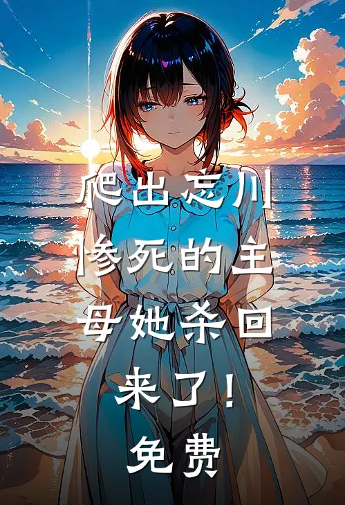 爬出忘川，惨死的主母她杀回来了！免费