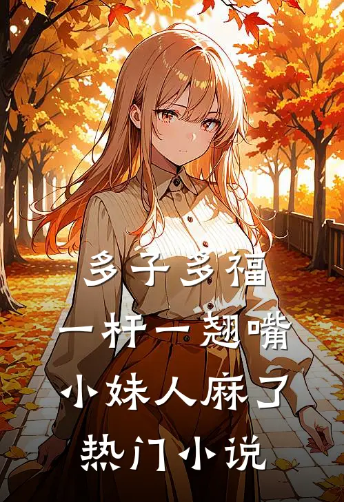 多子多福：一杆一翘嘴小妹人麻了热门小说