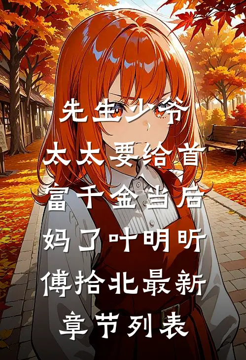 先生少爷，太太要给首富千金当后妈了叶明昕傅拾北最新章节列表
