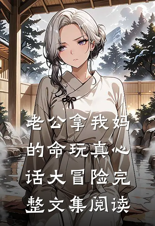 老公拿我妈的命玩真心话大冒险完整文集阅读