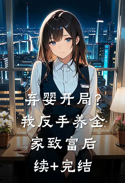弃婴开局？我反手养全家致富后续+完结