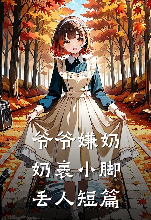 爷爷嫌奶奶裹小脚丢人短篇