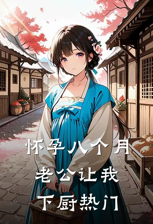 怀孕八个月，老公让我下厨热门