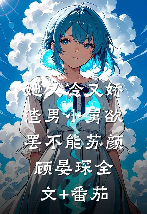 她又冷又娇，渣男小舅欲罢不能苏颜顾晏琛全文+番茄
