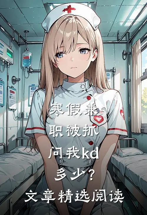 寒假兼职被抓，问我kd多少？文章精选阅读