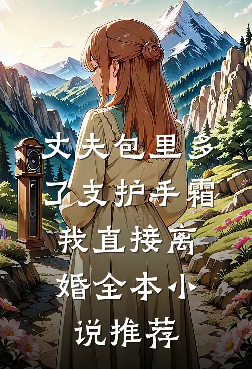 丈夫包里多了支护手霜，我直接离婚全本小说推荐