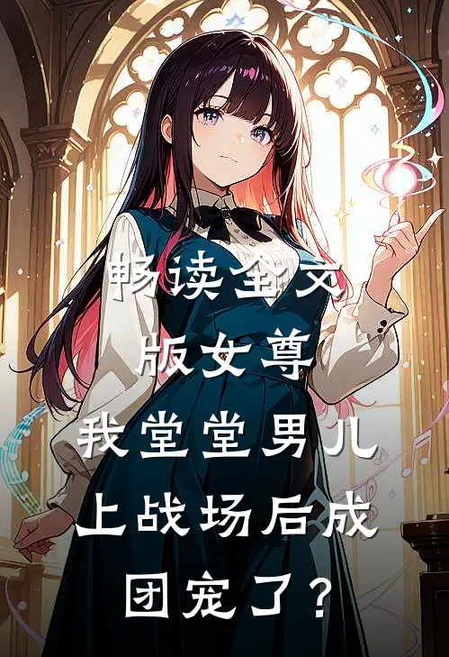 畅读全文版女尊：我堂堂男儿，上战场后成团宠了？