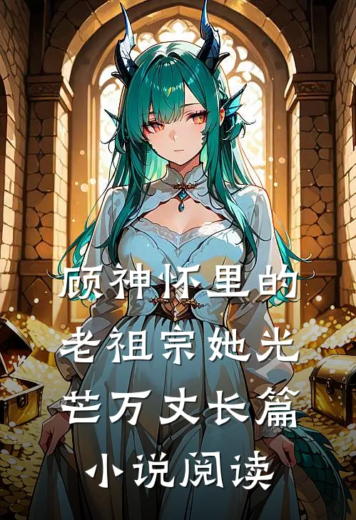 顾神怀里的老祖宗她光芒万丈长篇小说阅读