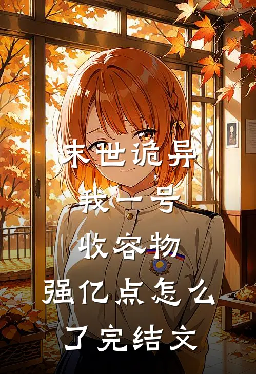 末世诡异：我一号收容物，强亿点怎么了完结文