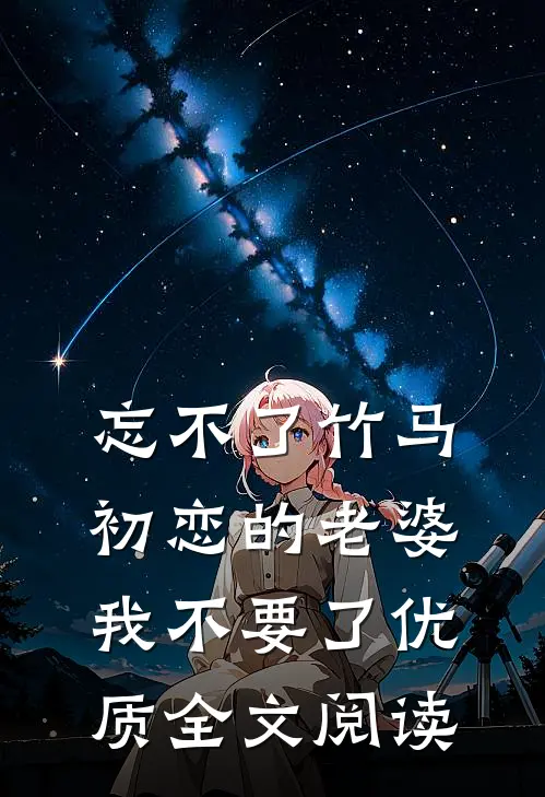 忘不了竹马初恋的老婆，我不要了优质全文阅读