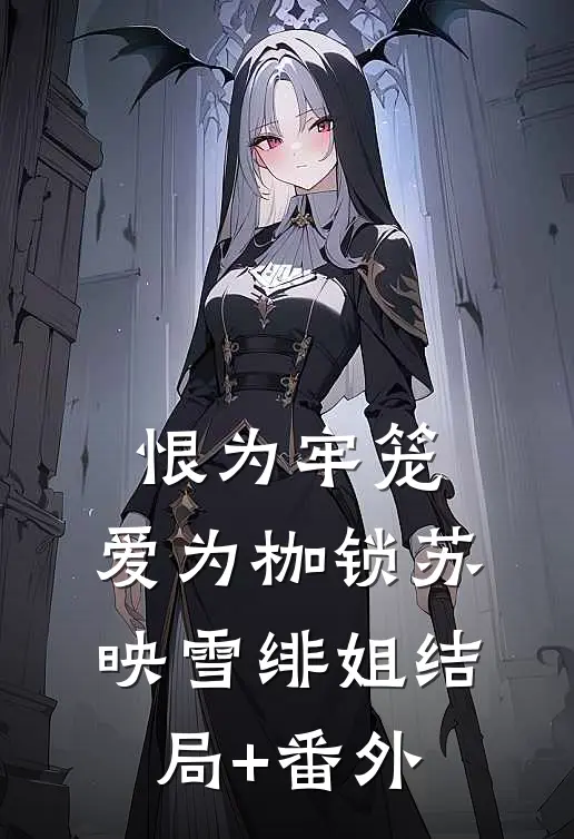 恨为牢笼，爱为枷锁苏映雪绯姐结局+番外