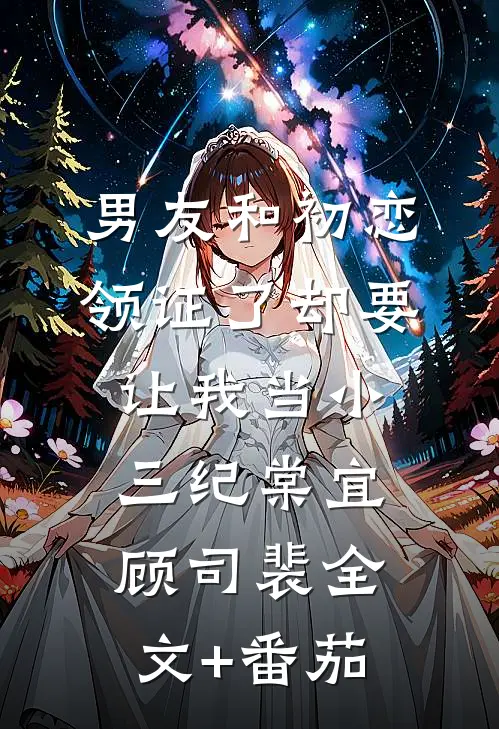 男友和初恋领证了却要让我当小三纪棠宜顾司裴全文+番茄