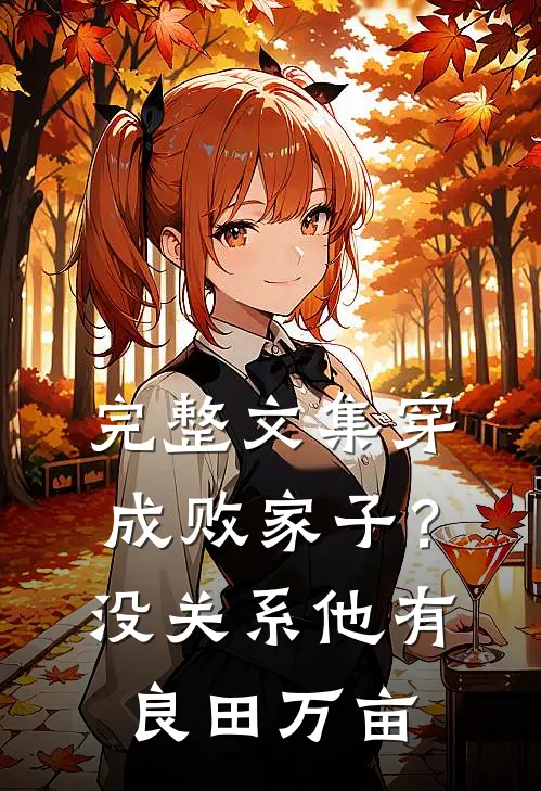 完整文集穿成败家子？没关系，他有良田万亩