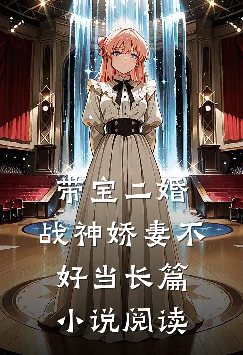 带宝二婚，战神娇妻不好当长篇小说阅读