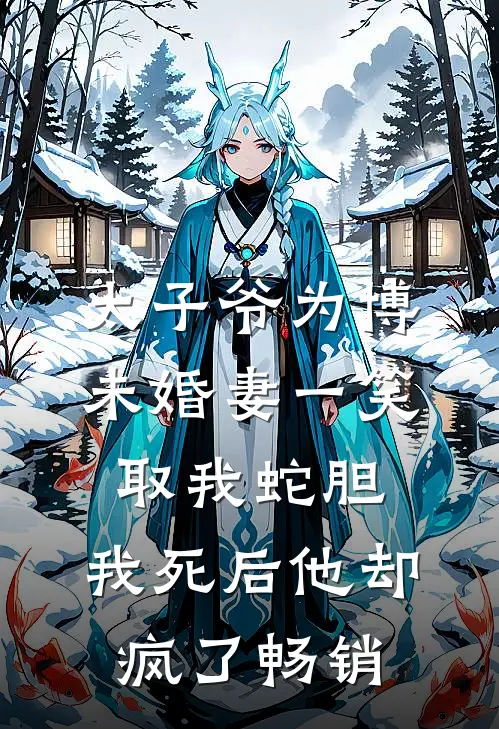 太子爷为博未婚妻一笑取我蛇胆，我死后他却疯了畅销