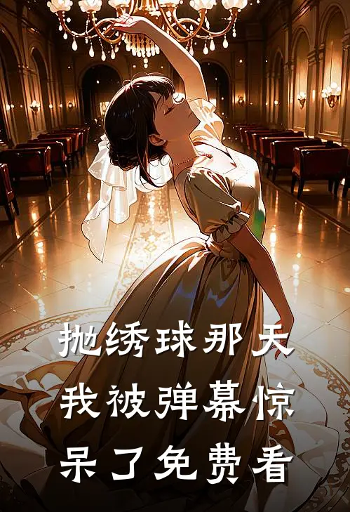 抛绣球那天，我被弹幕惊呆了免费看