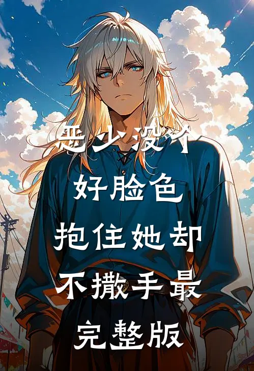 恶少没个好脸色，抱住她却不撒手最完整版