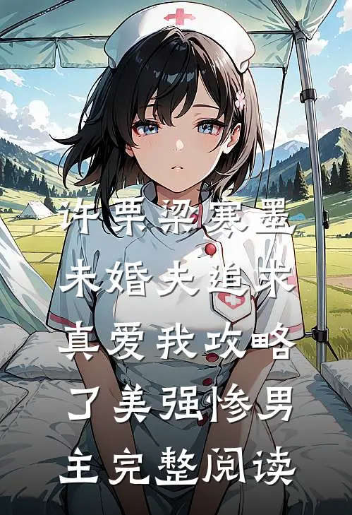 许栗梁寒墨:未婚夫追求真爱我攻略了美强惨男主完整阅读
