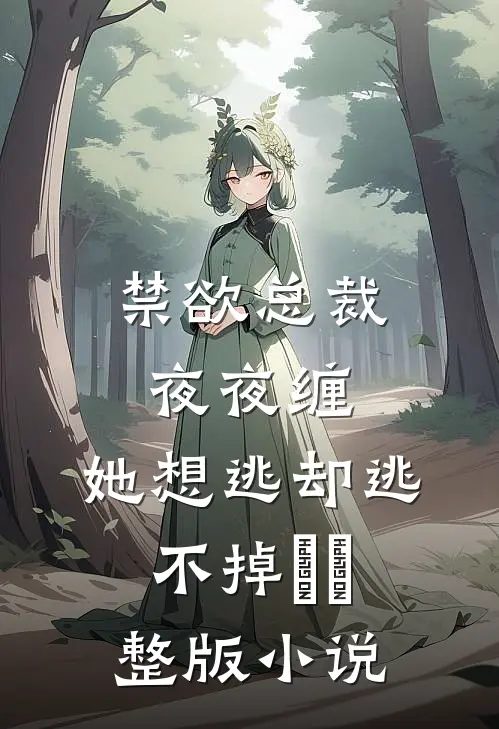 禁欲总裁夜夜缠，她想逃却逃不掉​​整版小说