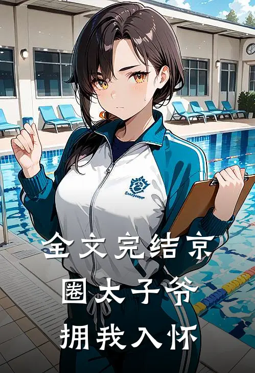 全文完结京圈太子爷拥我入怀