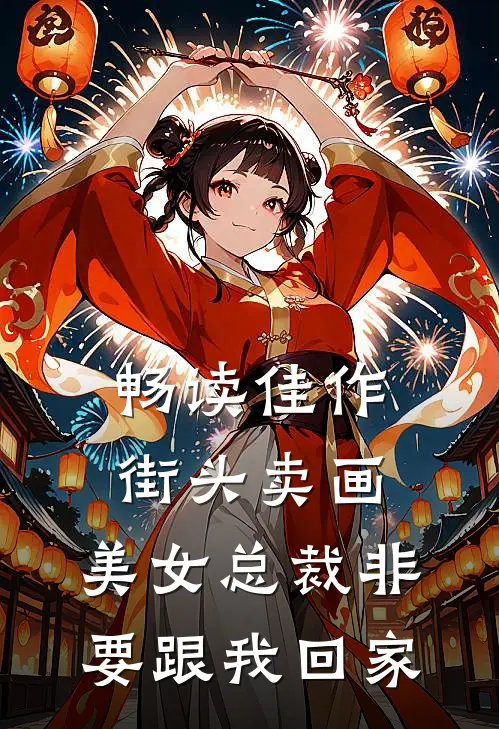 畅读佳作街头卖画，美女总裁非要跟我回家