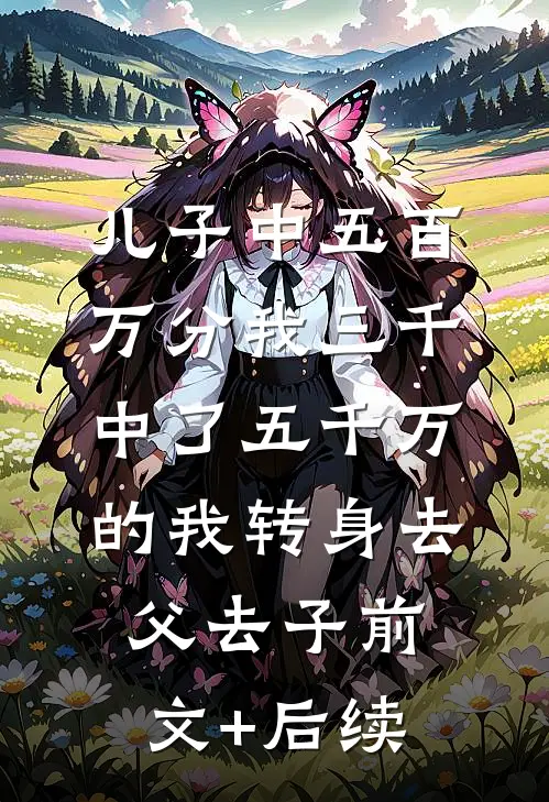 儿子中五百万分我三千，中了五千万的我转身去父去子前文+后续