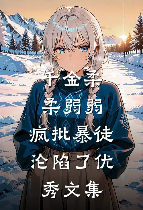 千金柔柔弱弱，疯批暴徒沦陷了优秀文集