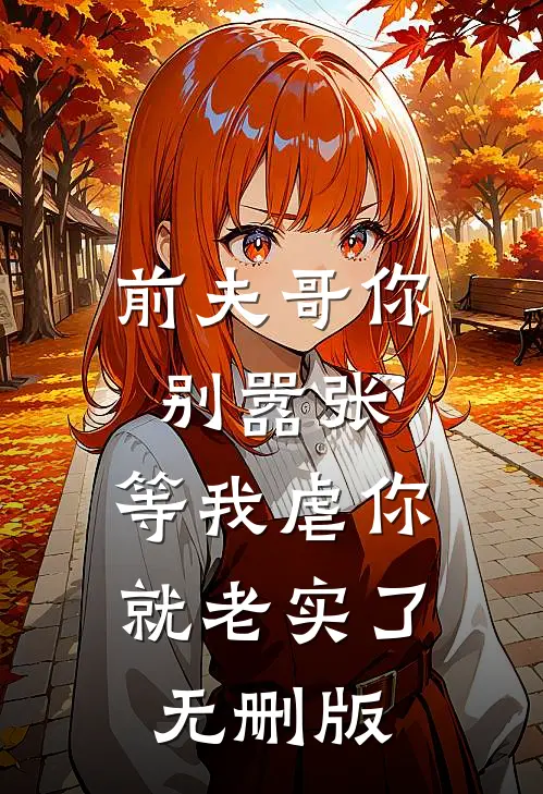 前夫哥你别嚣张，等我虐你就老实了无删版