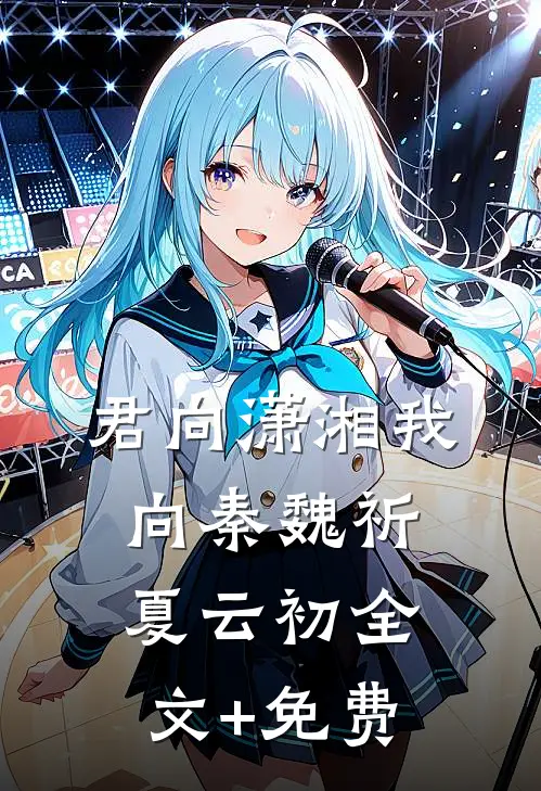 君向潇湘我向秦魏祈夏云初全文+免费