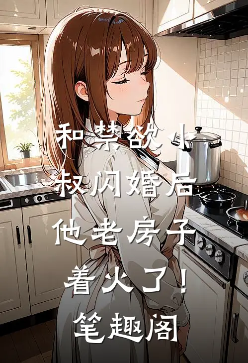和禁欲小叔闪婚后，他老房子着火了！笔趣阁