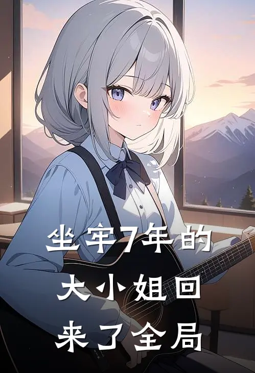 坐牢7年的大小姐回来了全局