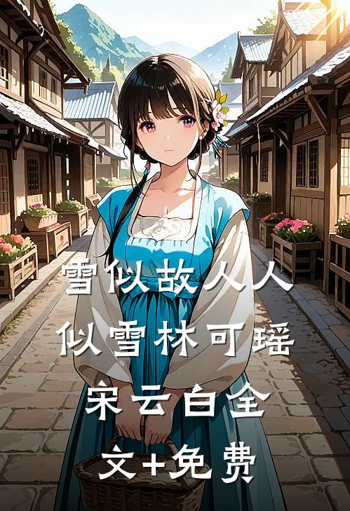 雪似故人人似雪林可瑶宋云白全文+免费